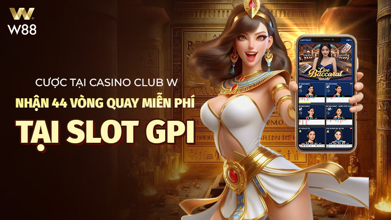 You are currently viewing NHẬN NGAY 44 VÒNG QUAY MIỄN PHÍ SLOT GPI KHI CƯỢC TẠI CASINO CLUB W