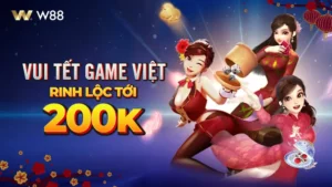 Read more about the article VUI TẾT GAME VIỆT – RINH LỘC TỚI 200 VND TẠI W88