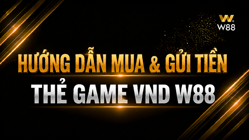 You are currently viewing HƯỚNG DẪN MUA & NẠP THẺ GAME VND W88 CHI TIẾT TỪ A–Z